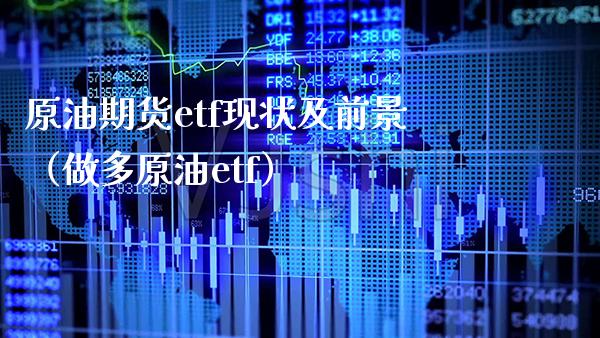 原油期货etf现状及前景（做多原油etf）_https://www.boyangwujin.com_原油期货_第1张