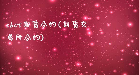 cbot期货合约(期货交易所合约)