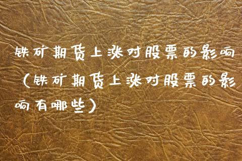 铁矿期货上涨对股票的影响（铁矿期货上涨对股票的影响有哪些）