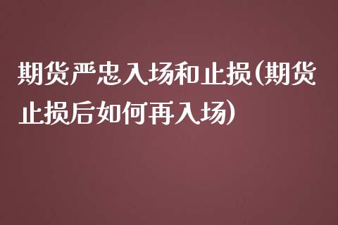 期货严忠入场和止损(期货止损后如何再入场)_https://www.boyangwujin.com_原油期货_第1张