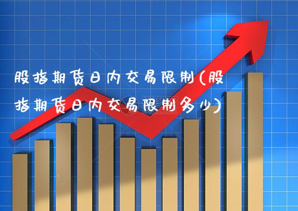 股指期货日内交易限制(股指期货日内交易限制多少)_https://www.boyangwujin.com_期货直播间_第1张