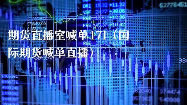 期货直播室喊单17l（国际期货喊单直播）