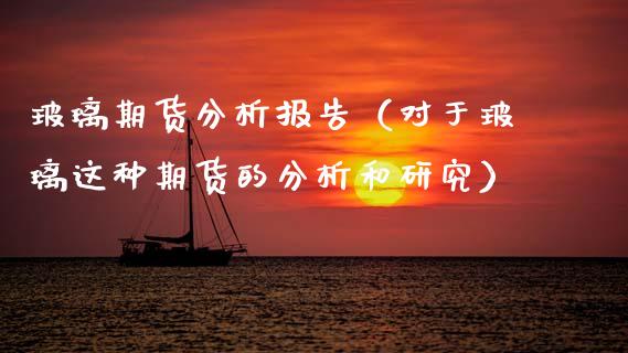 玻璃期货分析报告（对于玻璃这种期货的分析和研究）_https://www.boyangwujin.com_原油期货_第1张