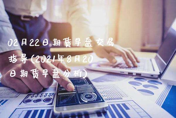 02月22日期货早盘交易指导(2021年8月20日期货早盘分析)_https://www.boyangwujin.com_期货直播间_第1张