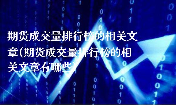 期货成交量排行榜的相关文章(期货成交量排行榜的相关文章有哪些)_https://www.boyangwujin.com_期货直播间_第1张