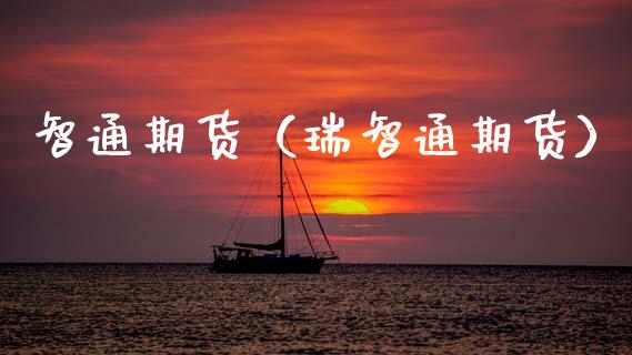 智通期货（瑞智通期货）_https://www.boyangwujin.com_期货直播间_第1张