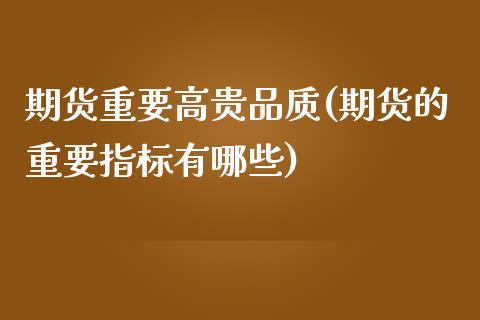 期货重要高贵品质(期货的重要指标有哪些)_https://www.boyangwujin.com_恒生指数_第1张