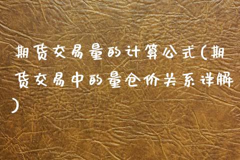 期货交易量的计算公式(期货交易中的量仓价关系详解)
