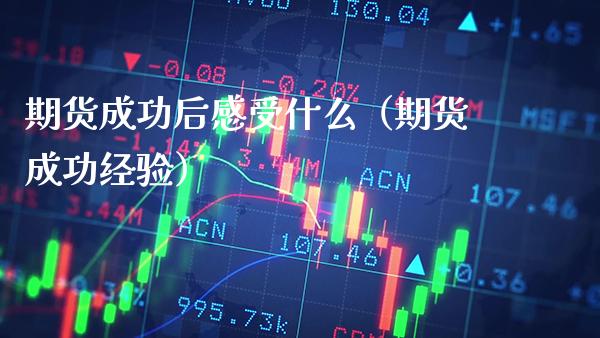 期货成功后感受什么（期货成功经验）