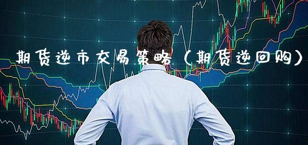 期货逆市交易策略（期货逆回购）_https://www.boyangwujin.com_黄金期货_第1张
