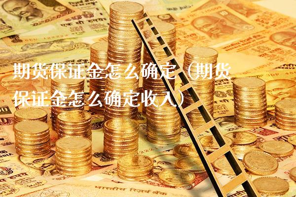 期货保证金怎么确定（期货保证金怎么确定收入）_https://www.boyangwujin.com_纳指期货_第1张