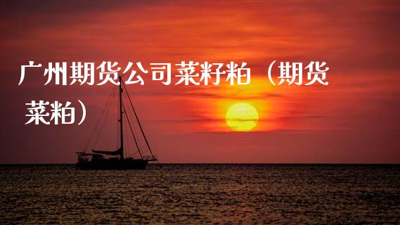 广州期货公司菜籽粕（期货 菜粕）_https://www.boyangwujin.com_恒生指数_第1张