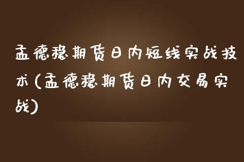 孟德稳期货日内短线实战技术(孟德稳期货日内交易实战)