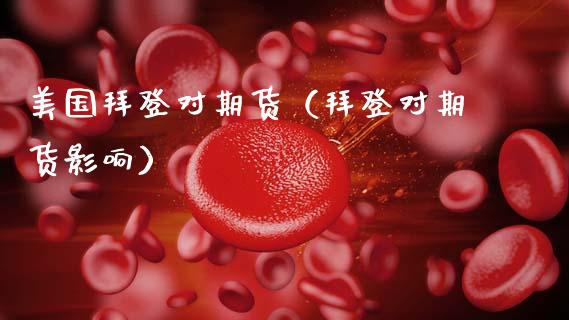 美国拜登对期货（拜登对期货影响）_https://www.boyangwujin.com_道指期货_第1张