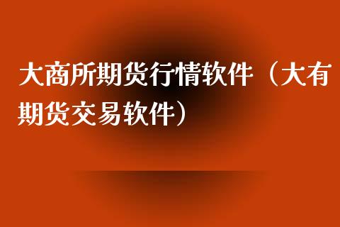 大商所期货行情软件（大有期货交易软件）_https://www.boyangwujin.com_期货直播间_第1张