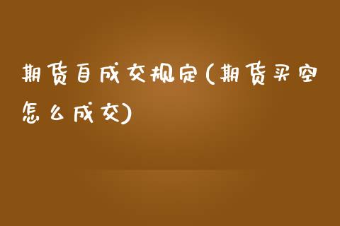 期货自成交规定(期货买空怎么成交)_https://www.boyangwujin.com_白银期货_第1张