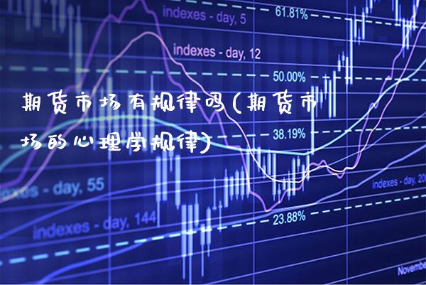 期货市场有规律吗(期货市场的心理学规律)_https://www.boyangwujin.com_期货开户_第1张