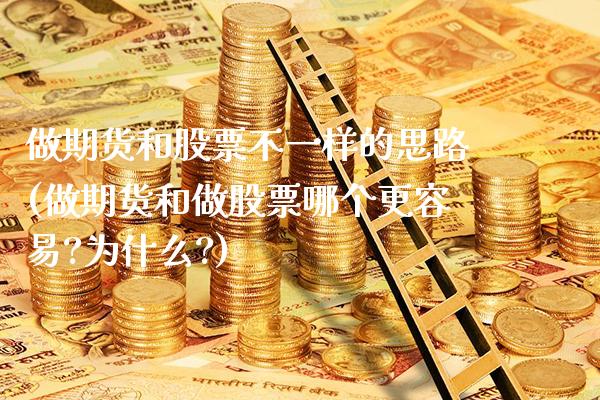 做期货和股票不一样的思路(做期货和做股票哪个更容易?为什么?)_https://www.boyangwujin.com_期货直播间_第1张