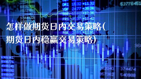 怎样做期货日内交易策略(期货日内稳赢交易策略)_https://www.boyangwujin.com_期货直播间_第1张