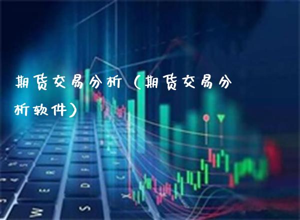 期货交易分析（期货交易分析软件）