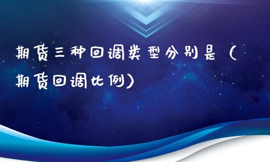 期货三种回调类型分别是（期货回调比例）_https://www.boyangwujin.com_道指期货_第1张