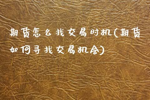 期货怎么找交易时机(期货如何寻找交易机会)