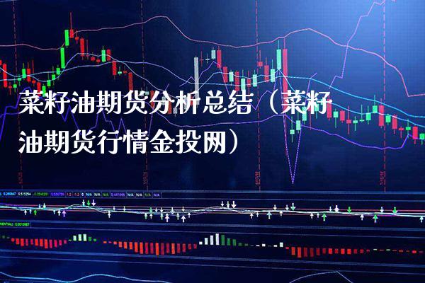 菜籽油期货分析总结（菜籽油期货行情金投网）