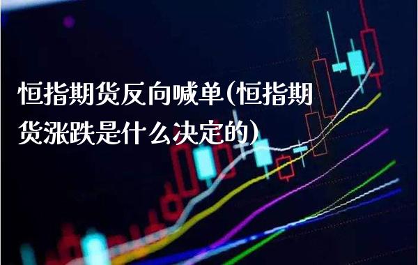 恒指期货反向喊单(恒指期货涨跌是什么决定的)_https://www.boyangwujin.com_黄金期货_第1张