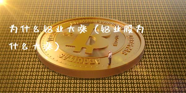 为什么铝业大涨（铝业股为什么大涨）