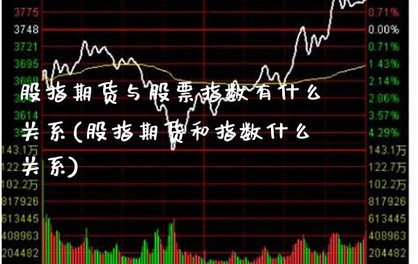 股指期货与股票指数有什么关系(股指期货和指数什么关系)_https://www.boyangwujin.com_恒生指数_第1张