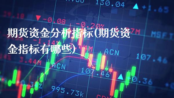 期货资金分析指标(期货资金指标有哪些)