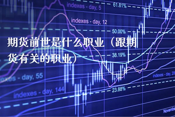 期货前世是什么职业（跟期货有关的职业）_https://www.boyangwujin.com_黄金期货_第1张