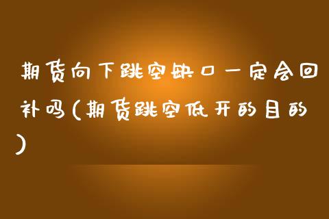 期货向下跳空缺口一定会回补吗(期货跳空低开的目的)_https://www.boyangwujin.com_原油期货_第1张