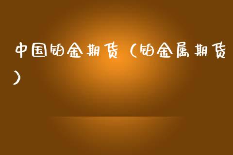 中国铂金期货（铂金属期货）_https://www.boyangwujin.com_期货直播间_第1张