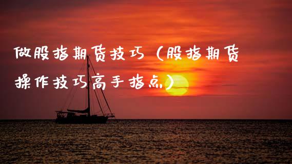 做股指期货技巧（股指期货操作技巧高手指点）_https://www.boyangwujin.com_道指期货_第1张