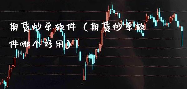 期货炒单软件（期货炒单软件哪个好用）