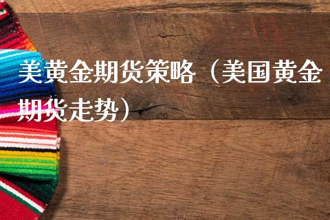 美黄金期货策略（美国黄金期货走势）