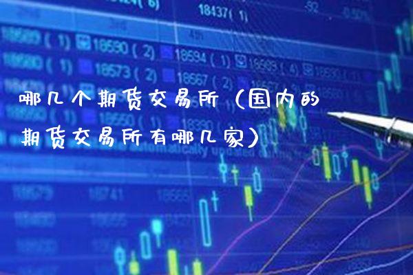 哪几个期货交易所（国内的期货交易所有哪几家）_https://www.boyangwujin.com_期货直播间_第1张