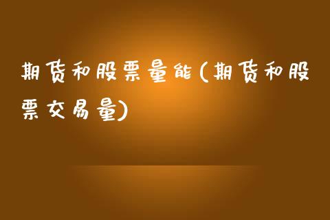 期货和股票量能(期货和股票交易量)_https://www.boyangwujin.com_恒生指数_第1张