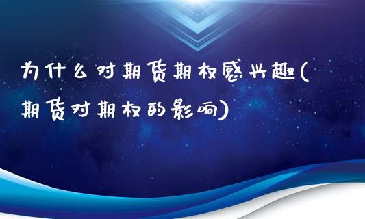 为什么对期货期权感兴趣(期货对期权的影响)