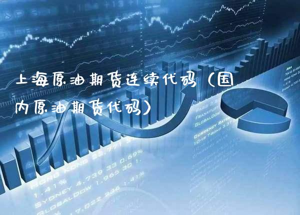 上海原油期货连续代码（国内原油期货代码）_https://www.boyangwujin.com_黄金期货_第1张