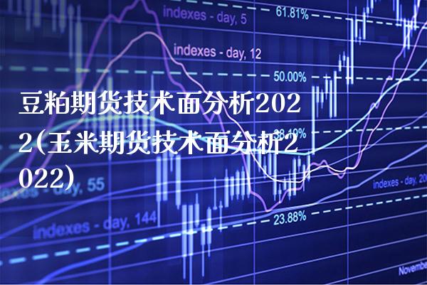 豆粕期货技术面分析2022(玉米期货技术面分析2022)_https://www.boyangwujin.com_黄金期货_第1张
