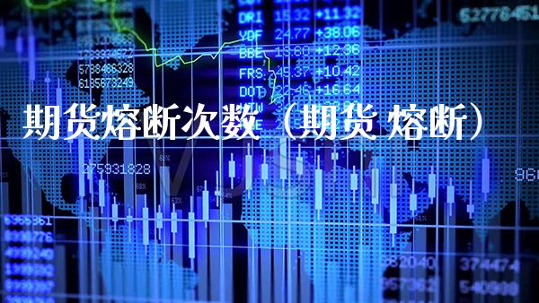 期货熔断次数（期货 熔断）_https://www.boyangwujin.com_期货直播间_第1张
