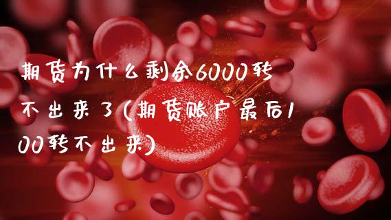 期货为什么剩余6000转不出来了(期货账户最后100转不出来)_https://www.boyangwujin.com_期货直播间_第1张
