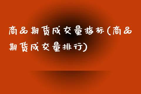 商品期货成交量指标(商品期货成交量排行)_https://www.boyangwujin.com_白银期货_第1张