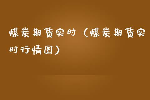 煤炭期货实时（煤炭期货实时行情图）