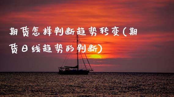 期货怎样判断趋势转变(期货日线趋势的判断)_https://www.boyangwujin.com_期货直播间_第1张