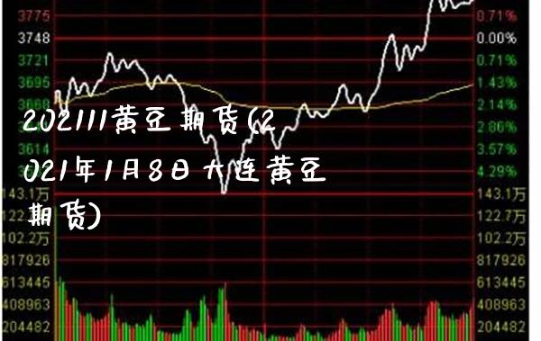 202111黄豆期货(2021年1月8日大连黄豆期货)_https://www.boyangwujin.com_期货直播间_第1张