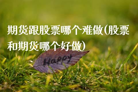 期货跟股票哪个难做(股票和期货哪个好做)_https://www.boyangwujin.com_期货直播间_第1张