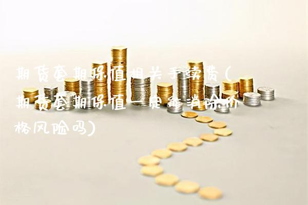 期货套期保值相关手续费(期货套期保值一定能消除价格风险吗)_https://www.boyangwujin.com_黄金期货_第1张